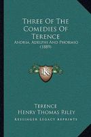 Three Of The Comedies Of Terence: Andria, Adelphi And Phormio 1120043816 Book Cover