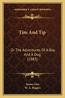 Tim And Tip: Or The Adventures Of A Boy And A Dog 110492613X Book Cover