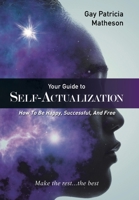 Your Guide to Self-Actualization: How to Be Happy, Successful, and Free 1664108556 Book Cover