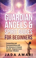 Guardian Angels & Spirit Guides for Beginners: Connecting and Communicating with the Universe's Call to Unlock Growth, Empowerment, and Inner Wisdom (Spiritual Growth Journey for Black Women) 1953149537 Book Cover