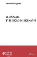 La croyance et ses horizons normatifs (Ouverture Philosophique) (French Edition) 2343200696 Book Cover