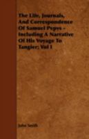 The Life, Journals, and Correspondence of Samuel Pepys - Including a Narrative of His Voyage to Tangier; Vol I 1443712248 Book Cover
