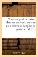 Nouveau guide à Paris et dans ses environs, avec un plan colorié et de jolies de gravures 2329032218 Book Cover