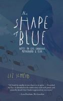 The Shape of Blue: Notes on Loss, Language, Motherhood & Fear 1937662098 Book Cover