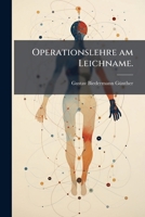 Operationslehre Am Leichname: Für Studierende, Wundärzte Und Lehrer Der Chirurgie : In Lithographirten Abbildungen Mit Erläuterndem Texte... 1274176050 Book Cover