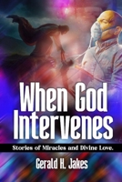 WHEN GOD INTERVENES: Stories Of Miracles And Divine Love (PRAYER, MEDITATION AND SPIRITUAL FELLOWSHIP SERIES) B0FB435VZL Book Cover