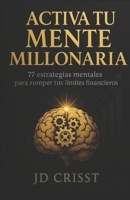 ACTIVA TU MENTE MILLONARIA: 77 ESTRATEGIAS MENTALES PARA ROMPER TUS LIMITES FINANCIEROS (Spanish Edition) B0FCD237XG Book Cover