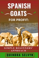 SPANISH GOATS FARMING FOR PROFIT: SIMPLE BEGINNERS’ APPROACH: The Practical Guide to Breeding, Feeding, and Selling Spanish Goats for a Reliable Side Income B0FCD64Q8L Book Cover