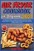Air Fryer Cookbook for Beginners 2021: The Ultimate Guide to Surprise Family & Friends by Cooking Healthy Meals on a Budget Thanks to Delicious, Quick and Easy Recipes Ready for You 1801940029 Book Cover