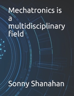 Mechatronics is a multidisciplinary field B098GT27SX Book Cover