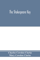 The Shakespeare Key: Unlocking the Treasures of His Style, Elucidating the Peculiarities of His Construction, and Displaying the Beauties of His Expression; Forming a Companion to the Complete Concord 9353974852 Book Cover