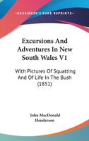 Excursions And Adventures In New South Wales V1: With Pictures Of Squatting And Of Life In The Bush 1164640224 Book Cover