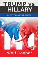 Trump vs. Hillary: Uncovering the Truth 1547295813 Book Cover