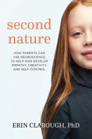 Second Nature: How Parents Can Use Neuroscience to Help Kids Develop Empathy, Creativity, and Self-Control 1683640799 Book Cover