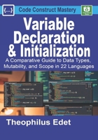 Variable Declaration and Initialization: A Comparative Guide to Data Types, Mutability, and Scope in 22 Languages (Code Construct Mastery) B0F9TVDHYX Book Cover