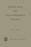 Leonard Wood and Cuban Independence 1898 1902 9401030413 Book Cover