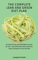 The Complete Lean and Green Diet Plan: 50 step-by-step and affordable recipes for your Lean and Green diet, delicious, easy to prepare to burn fat fast 1802772324 Book Cover