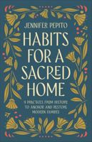 Habits for a Sacred Home: 9 Practices from History to Anchor and Restore Modern Families 0764243314 Book Cover