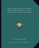 Bible Symbolism, The Moral Influence Of Beauty, And The Significance Of Color 1425305091 Book Cover