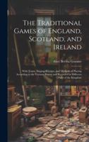 The Traditional Games of England, Scotland, and Ireland: With Tunes, Singing-rhymes, and Methods of Playing According to the Variants Extant and Recorded in Different Parts of the Kingdom 101989198X Book Cover