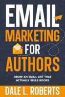 Email Marketing for Authors: Grow an Email List that Actually Sells Books (Self-Publishing with Dale) 1639250778 Book Cover