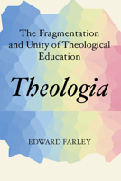 Theologia: The Fragmentation and Unity of Theological Education 0800617053 Book Cover