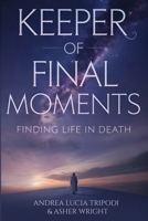 Keeper Of Final Moments - Finding Life In Death B0FNXMWMXX Book Cover