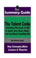 SUMMARY: The Talent Code: Unlocking The Secret of Skill in Sports, Arts, Music, Math, and Just About Anything Else: by Daniel Coyle | The MW Summary Guide 1984392271 Book Cover