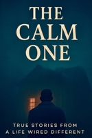 The Calm One: TRUE STORIES FROM A LIFE WIRED DIFFERENT B0G3QJYFVZ Book Cover