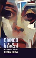 BIANCO COME IL GHIACCIO - new edition: Illegalshow 1077676476 Book Cover