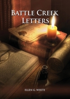 Battle Creek Letters: (Adventist Home, Message to young people, Adventist institution counsels, Letters to Battle Creek members and more information about Dr. Kellogg) 1087936055 Book Cover