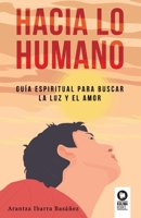 Hacia lo humano: Guía espiritual para buscar la luz y el amor 8419495271 Book Cover