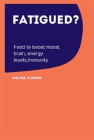 Fatigued?: Foods to boost mood, brain energy levels, immunity B0BGNC7R4T Book Cover