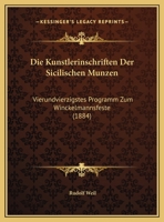 Die Kunstlerinschriften Der Sicilischen Munzen: Vierundvierzigstes Programm Zum Winckelmannsfeste (1884) 1161105379 Book Cover