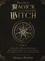 Practical Magick for the Solitary Witch (3 in 1): Starter Kit of Modern Witchcraft: Wicca, Hoodoo, Folk Magick, Prayers & Protection Magick; Manifestation Spells, Rituals & Breaking Curses 1970182970 Book Cover