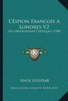 L'Espion Francois A Londres V2: Ou Observations Cirtiques (1780) 1166315339 Book Cover