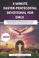 5 Minute Easter-Pentecostal Devotional for Girls: Empowering Faith and Boldness in Christ for Young Girls Through the Easter and Pentecostal Seasons (5 Minute Easter-Pentecostal Devotional 2025) B0F1TSJ6B5 Book Cover