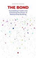 The Bond: Succeeding in Sales and Unlocking the Power of Relationship Building B0F2F7GBP2 Book Cover