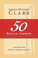 50 Biblical Sermons, Volume 1: Outlines, Thoughts and Ideas 1548134953 Book Cover