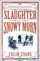 Slaughter on a Snowy Morn: A Tale of Murder, Corruption and the Death Penalty Case That Revolutionised the American Courtroom 1848312164 Book Cover