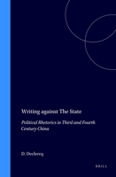 Writing Against The State: Political Rhetorics In Third And Fourth Century China 9004103767 Book Cover