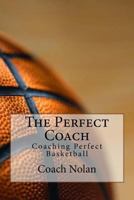 The Perfect Coach: Coaching Perfect Basketball 1523204621 Book Cover