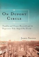 On Dupont Circle: Franklin and Eleanor Roosevelt and the Progressives Who Shaped Our World 161902165X Book Cover