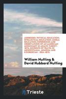 Addresses: Physical Education; Intellectual Education; Moral Education; Experiences and Observations of an American Missionary in Asiatic Turkey-1876; Incidents of Travel in Mesopotamia, Armenia and K 0649419138 Book Cover