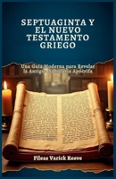 SEPTUAGINTA Y EL NUEVO TESTAMENTO GRIEGO: Una Guía Moderna para Revelar la Antigua Sabiduría Apócrifa (Spanish Edition) B0F8NDJML8 Book Cover