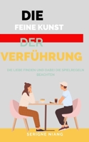Die Feine Kunst der Verführung: Die Liebe finden und dabei die Spielregeln beachten B0C9SP2FWC Book Cover