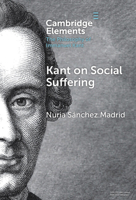 Kant on Social Suffering (Elements in the Philosophy of Immanuel Kant) 100956577X Book Cover