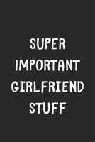 Super Important Girlfriend Stuff: Lined Journal, 120 Pages, 6 x 9, Funny Girlfriend Gift Idea, Black Matte Finish (Super Important Girlfriend Stuff Journal) 1706390076 Book Cover