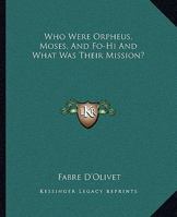 Who Were Orpheus, Moses, And Fo-Hi And What Was Their Mission? 1419189921 Book Cover