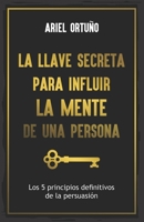 La Llave Secreta Para Influir La Mente De Una Persona (Persuasión) 1728930898 Book Cover